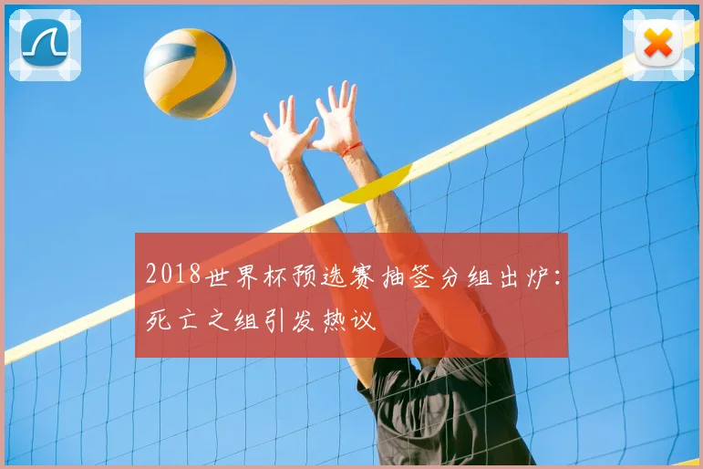 2018世界杯预选赛抽签分组出炉：死亡之组引发热议