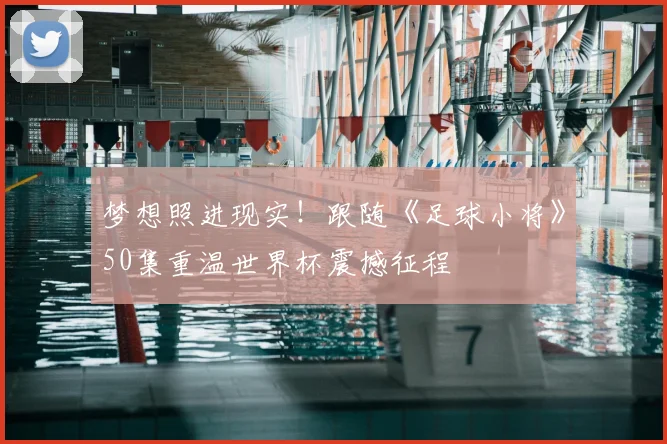 梦想照进现实！跟随《足球小将》50集重温世界杯震撼征程
