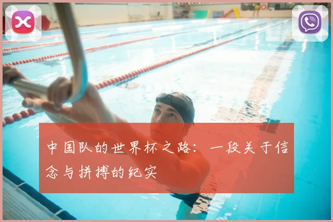 中国队的世界杯之路：一段关于信念与拼搏的纪实