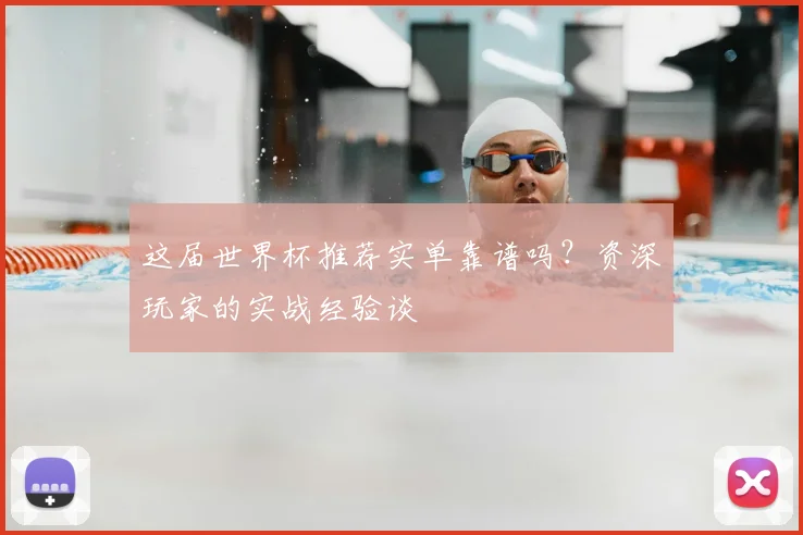 这届世界杯推荐实单靠谱吗？资深玩家的实战经验谈